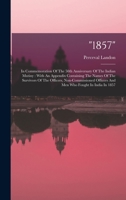 "1857": In Commemoration Of The 50th Anniversary Of The Indian Mutiny: With An Appendix Containing The Names Of The Survivors Of The Officers, ... Officers And Men Who Fought In India In 1857 101782729X Book Cover