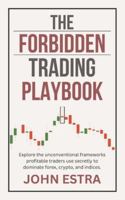 The Forbidden Trading Playbook: Explore the unconventional frameworks profitable traders use secretly to dominate forex, crypto, and indices. B0G4WMJ6S8 Book Cover