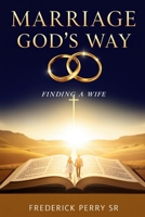 MARRIAGE GOD'S WAY: FINDING A WIFE B0FLXML4DH Book Cover