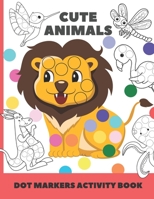 cute animal dot markers activity book: Easy Guided BIG DOTS | Do a dot page a day | Gift For Kids Ages 1-3, 2-4, 3-5, Baby, Toddler, Preschool, Art Paint Daubers Kids Activity Coloring Book B08YQJCYCR Book Cover