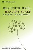 Beautiful Hair Healthy Scalp Secrets & Remedies: Itchy Scalp & Dandruff Causes Explained & Natural Remedies to Soothe & Heal. 1442102055 Book Cover