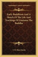 Early Buddhism And A Sketch Of The Life And Teachings Of Gautama The Buddha 1162810513 Book Cover