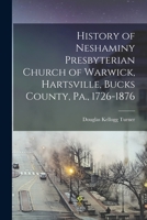 History of Neshaminy Presbyterian Church of Warwick, Hartsville, Bucks County, Pa., 1726-1876 1016784775 Book Cover