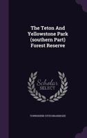 The Teton And Yellowstone Park (southern Part) Forest Reserve 1347919880 Book Cover