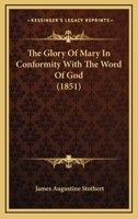 The Glory of Mary in Conformity with the Word of God 1120885833 Book Cover