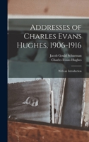 Addresses of Charles Evans Hughes, 1906-1916: With an Introduction 1017622507 Book Cover