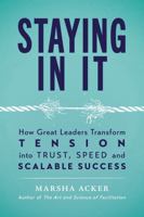 Staying in It : How Great Leaders Transform Tension into Trust, Speed, and Scalable Success 1735655457 Book Cover