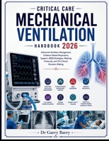 CRITICAL CARE MECHANICAL VENTILATION Handbook 2026: Advanced Ventilator Management, Evidence-Based Respiratory Support, ARDS Strategies, Weaning Protocols, and ICU Clinical Decision-Making B0HGN7F5Z1 Book Cover