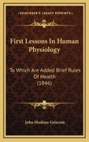 First Lessons in Human Physiology: To Which Are Added Brief Rules of Health. for the Use of Schools 1120619874 Book Cover