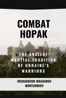 Combat Hopak: The Ancient Martial Tradition of Ukraine’s Warriors: Exploring the roots and purpose of a powerful, enduring combat art (Fighting ... History of Martial Wisdom & Combat Evolution) B0DWF27FTZ Book Cover