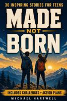 Made Not Born: Inspiring Stories for Teens to Build Unstoppable Confidence, Cultivate a Growth Mindset, and Develop Emotional Resilience for Today's World (The Teen Life Skills Series) B0H8767WJ9 Book Cover