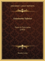 Antoinette Sabrier: Piece En Trois Actes (1903) 1166408191 Book Cover