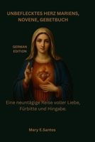 UNBEFLECKTES HERZ MARIENS, NOVENE, GEBETBUCH: Eine neuntägige Reise voller Liebe, Fürbitte und Hingabe. (German Edition) B0FLVH54ST Book Cover
