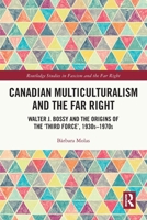 Canadian Multiculturalism and the Far Right: Walter J. Bossy and the Origins of the 'Third Force', 1930s-1970s 1032254696 Book Cover