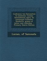 Loukianou Tou Samosateos Ta Sozomena. Luciani Samosatensis Opera. Ex Recensione Guilielmi Dindorfii, Graece Et Latine Cum Indicibus 1293625140 Book Cover