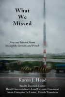 What We Missed: New and Selected Poems in English, German, and French 1604542705 Book Cover