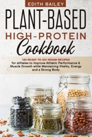 Plant-Based High-Protein Cookbook: 130 Ready to go High-Protein Vegan Recipes for athletes to improve Athletic Performance & muscle growth while Maintaining Vitality, Energy and a Strong Body B0851LL2VV Book Cover
