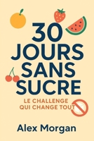 30 Jours Sans Sucre : Le Challenge Qui Change Tout (French Edition) B0F5PY4WYM Book Cover