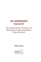 An Admirable Faculty: Recruiting, Hiring, Training, and Retaining the Best Independent School Teachers 1734634812 Book Cover