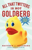 All That Twitters Is Not Goldberg: Truthful Humor from a Vindicated Columnist 145026395X Book Cover