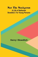 Nat the Navigator. A Life of Nathaniel Bowditch. For Young Persons 9374591251 Book Cover