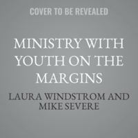 Ministry with Youth on the Margins: Serving Teens with Trauma, Disabilities, and Mental Health Issues B0H42RRJ72 Book Cover