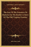 The Last Of The Foresters Or Humors On The Border A Story Of The Old Virginia Frontier 1523954477 Book Cover