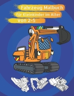 Fahrzeug Malbuch für Kleinkinder im Alter von 2-5: Baufahrzeuge Malbuch Bagger, Dumper, Maxer Truck, Kräne und Trucks für Kinder, Kinder B08LPWT9RX Book Cover