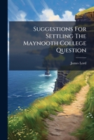 Suggestions For Settling The Maynooth College Question: On The Terms Proposed By Mr. Spooner's Bill, In A Letter 1275948294 Book Cover