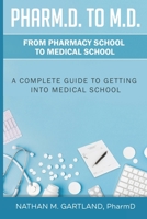 Pharm.D. to M.D.: From Pharmacy School to Medical School: A Complete Guide To Getting Into Medical School B09BF1GDTR Book Cover