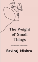 The Weight of Small Things How the Small Holds the Infinite 9372136913 Book Cover