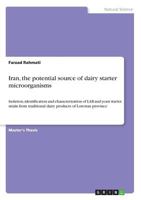 Iran, the potential source of dairy starter microorganisms: Isolation, identification and characterization of LAB and yeast starter strain from traditional dairy products of Lorestan province 3668665621 Book Cover