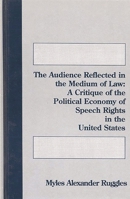 The Audience Reflected in the Medium of Law: A Critique of the Political Economyof Speech Rights in the United States 0893918814 Book Cover