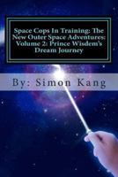 Space Cops In Training: The New Outer Space Adventures: Volume 2: Prince Wisdem's Dream Journey: Prince Wisdem is meeting the love of his life this February! 1482378833 Book Cover