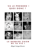 Va le prendre ! - Quoi donc ? - Le dernier chien de ta vie ! 9523406140 Book Cover