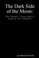 The Dark Side of the Moon: The Modern Young Man's Search for Himself 0359702724 Book Cover
