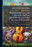 Zeitvertreib Bei Langen Winterabenden In Erzählungen, Geschichten, Und Kleinen Romane, Volume 1... 1279394145 Book Cover