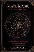 Black Magic for New Witches: Forbidden Knowledge and Spells of the Left-Hand Path B0HF3N5K69 Book Cover