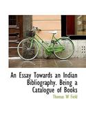 An Essay Towards an Indian Bibliography, Being a Catalogue of Books, Relating to the History, Antiquities, Languages, Customs, Religion, Wars, Literature, and Origin of the American Indians 1275859607 Book Cover