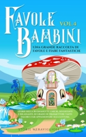 Favole per Bambini Una grande raccolta di favole fantastiche (Vol.4): Storie della buonanotte uniche, divertenti e rilassanti, in grado di trasmettere ... appassionare alla lettura 1088187897 Book Cover