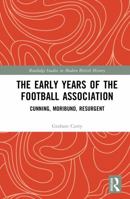 The Early Years of the Football Association: Cunning, Moribund, Resurgent (Routledge Studies in Modern British History) 1041320736 Book Cover