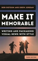 Make It Memorable: Writing and Packaging Visual News with Style 1538174901 Book Cover