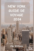 NEW YORK GUIDE DE VOYAGE 2024: Votre guide essentiel des sites emblématiques, des joyaux cachés et des moments inoubliables ! (French Edition) B0CQ44RCL1 Book Cover