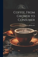 Coffee, From Grower to Consumer 1021943398 Book Cover