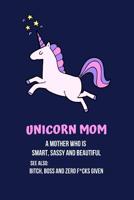 Unicorn Mom a Mother Who Is Smart, Sassy and Beautiful: Novelty Mothers Day Gifts for Mom. Unique Gift Alternative to a Greeting Card 1093788070 Book Cover