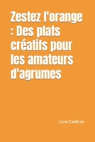 Zestez l'orange : Des plats créatifs pour les amateurs d'agrumes B0C1J2WTML Book Cover