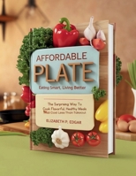 Affordable Plate: Eating Smart, Living Better: The Surprising Way to Cook Flavorful, Healthy Meals That Cost Less Than Takeout B0FS1T14Q9 Book Cover