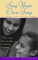 Sing Your Own Song: A Guide for Single Moms 1568385722 Book Cover