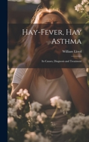 Hay-Fever, Hay Asthma: Its Causes, Diagnosis and Treatment 1020662034 Book Cover