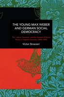 The Young Max Weber and German Social Democracy: Chronicling Continuity and Change 1642599891 Book Cover